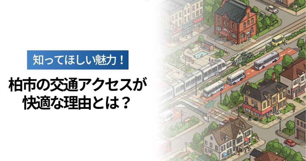「柏市の交通アクセスが快適な理由とは？都心への通勤もスムーズな街の魅力」を紹介するバナー画像