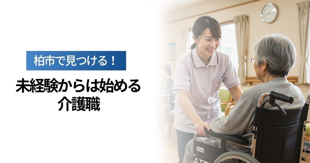 「【柏市】未経験から始める介護職｜無資格OK・正社員・パート募集も多数！」を紹介するバナー画像