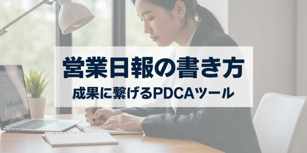 「営業日報の書き方と活用法｜ただの報告から成果に繋がるPDCAツールへ」を紹介するバナー画像