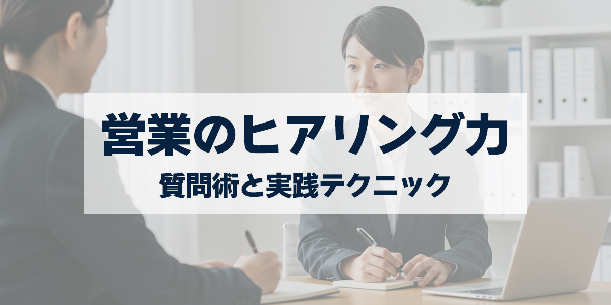 「営業のヒアリング力を鍛えるには?顧客ニーズを引き出す質問術と実践テクニック」を紹介するバナー画像
